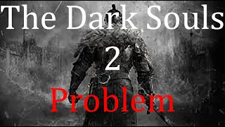 The Dark Souls 2 Problem