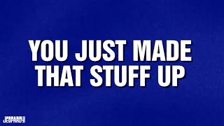 You Just Made That Stuff Up | Categories | JEOPARDY!