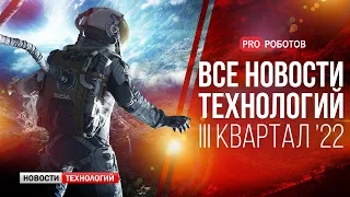 Новейшие роботы и технологии будущего: все новости технологий за 3 квартал 2022 в одном выпуске!