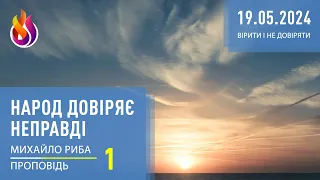 Проповідь | Народ довіряє неправді | Вірити і не довіряти | 1 | 19.05.2024 | Михайло Риба