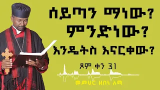 ሰይጣን ማነው? ምንድነው? እንዴትስ እናርቀው?  || ጾም ቀን 30 || መምህር ዘበነ ለማ