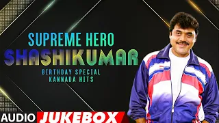 Supreme Hero Shashikumar Birthday Special Kannada Hits Songs Audio Jukebox | Kannada Old Hit Songs