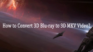 How to Convert 3D Blu ray to 3D MKV Video?