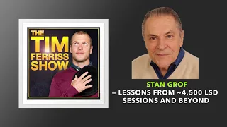 Lessons from ~4,500 LSD Sessions and Beyond  | Stan Grof | The Tim Ferriss Show (Podcast)