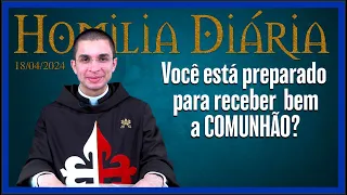 Homilia diária I Você está preparado para receber bem a Comunhão? I Pe. João Marcos (18 abr. 2024)