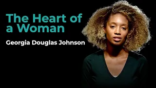 "The Heart of a Woman" by Georgia Douglas Johnson