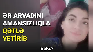 Ər arvadını amansızlıqla qətlə yetirib - BAKU TV