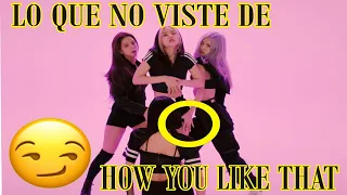 LO QUE NO VISTE EN EL DANCE PRACTICE DE HOW YOU LIKE THAT DE BLACKPINK