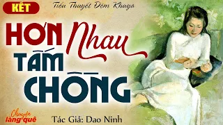 Tiểu Thuyết Hay Nhất: PHỤ NỮ HƠN NHAU TẤM CHỒNG - Tập Cuối | Chuyện Làng Quê Kể Chuyện Đêm Khuya