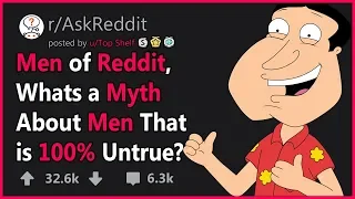 Whats a Myth About Men That Isnt True? - r/AskReddit