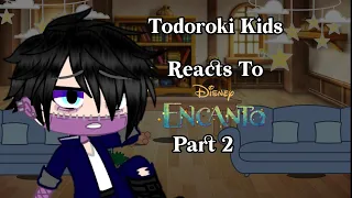 Todoroki Kids Reacts To Encanto Pt. 2