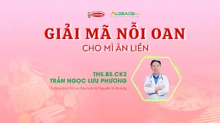 Giải Mã Nỗi Oan Cho Mì Ăn Liền | ThS.BS.CK2 Trần Ngọc Lưu Phương