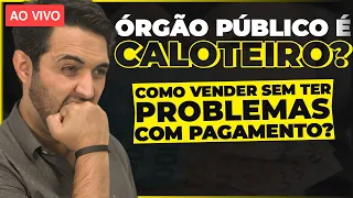 ÓRGÃO PÚBLICO É CALOTEIRO? COMO VENDER SEM TER PROBLEMAS COM PAGAMENTO! | LIVE AQUECIMENTO 🔥