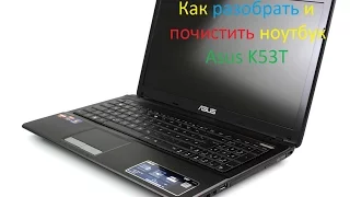 Как разобрать и почистить ноутбук  Asus K53T от ПЫЛИ!!