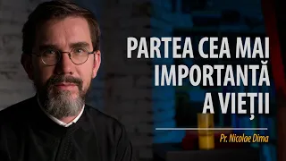 Cum să nu ratezi partea cea mai importantă a vieții. Pr. Nicolae Dima