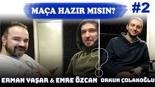 ERMAN YAŞAR & EMRE ÖZCAN / ORKUN ÇOLAKOĞLU // MAÇA HAZIR MISIN? #2