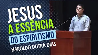 Jesus, a essência do Espiritismo - Haroldo Dutra Dias