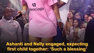 Ashanti and Nelly engaged, expecting first child together: ‘Such a blessing’