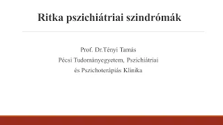 Prof. Dr. Tényi Tamás -  Ritka pszichiátriai szindrómák