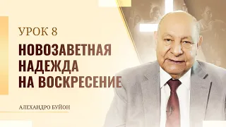 "Новозаветная надежда на воскресение” Урок 8 Субботняя школа с Алехандро Буйоном