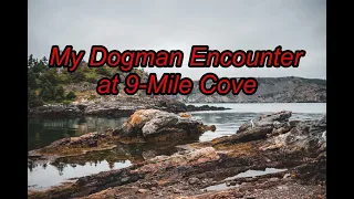 My Dogman Encounter at 9-Mile Cove - Dogman Encounters Episode 461