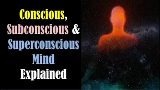 Conscious Subconscious and Superconscious Mind - Consciousness Subconsciousness Superconsciousness