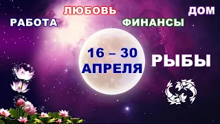 ♓ РЫБЫ. 💎 С 16 по 30 АПРЕЛЯ 2022 г. 💫 Главные сферы жизни. Таро-прогноз.