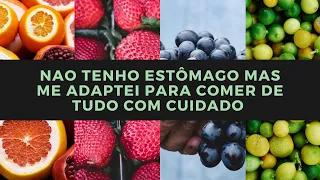 Não tenho estômago mas me adaptei para comer de tudo com cuidado