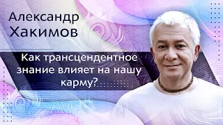 Как трансцендентное знание влияет на нашу карму? - Александр Хакимов.