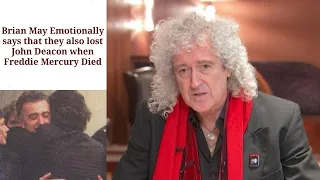 Brian May says that also lost John Deacon when Freddie Mercury Died