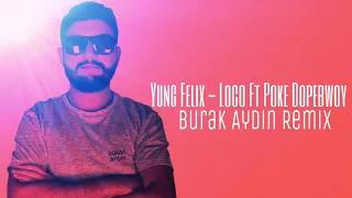 Yung Felix - Loco Ft Poke Dopebwoy ( Burak Aydın Remix )