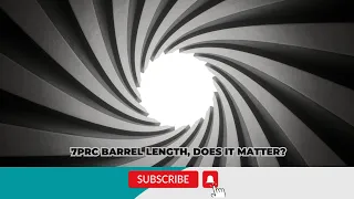 7 PRC Barrel Length, Does It Matter?