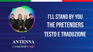 Antenna1 - The Pretenders – I'll Stand By You - Testo e Traduzione