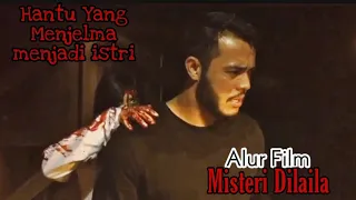 ISTRI PRIA INI TERNYATA HANTU | alur cerita film Misteri Dilaila