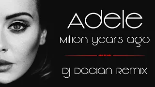 Adele - Million Years Ago (DJ Dacian Remix)