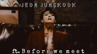 JEON JUNGKOOK FT. BEFORE WE MEET || MAFIA ROMANCE || FAN FRICTION ||