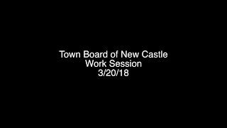 Town Board of New Castle Work Session 3/20/18