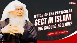 WHICH PARTICULAR SECT IN ISLAM WE SHOULD FOLLOW? - SHEIKH ASSIM AL-HAKEEM
