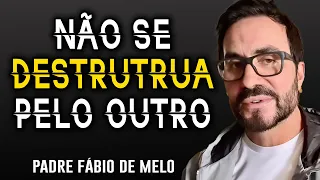 NÃO SE AUTO DESTRUA POR NINGUÉM!!!! PADRE FABIO DE MELO