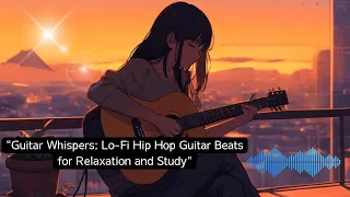 Guitar Whispers Lo Fi Hip Hop Guitar Beats for Relaxation and Study#LoFiHipHop#Guitar#RelaxingMusic