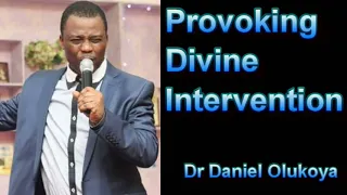 PROVOKING DIVINE INTERVENTION - DR DANIEL OLUKOYA