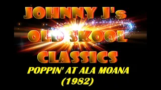 JOHNNY J's OLD SKOOL CLASSICS - Poppin' at Ala Moana (1982)