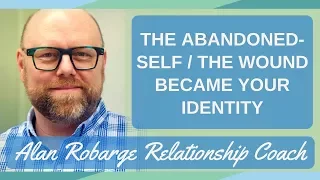 The Abandoned-Self - The Wound Became Your Identity / Community Conversations