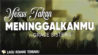 Grace Sisters - Yesus Tak'kan Meninggalkanmu (Lirik) | Serahkanlah kuatirmu kepada Tuhan Yesus
