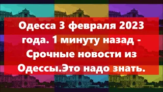 Одесса 3 февраля 2023 года .1 минуту назад - Срочные новости из Одессы.Этого вы не знали.