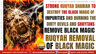 STRONG RUQYAH TO DESTROY THE BLACK MAGIC OF IMPURITIES AND BURNING THE DIRTY DEVILS AND SHAYTANS.