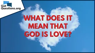 What does it mean that God is love? | GotQuestions.org