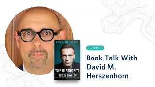 The Dissident: Book Talk With Alexey Navalny Biographer David M. Herszenhorn