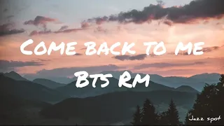 Come back to me - Bts RM