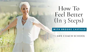 How To Feel Better in 3 Steps | Brooke Castillo